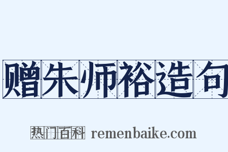 赠朱师裕造句是什么意思的图片